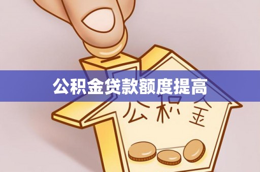 宜昌公积金贷款额度提高