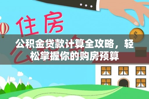 宜昌公积金贷款计算全攻略，轻松掌握你的购房预算