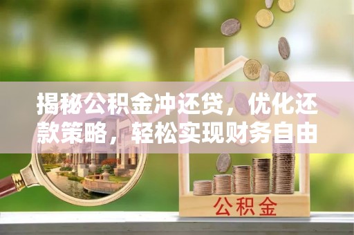 宜昌揭秘公积金冲还贷，优化还款策略，轻松实现财务自由