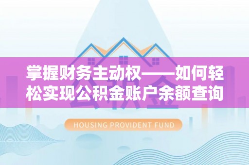 宜昌掌握财务主动权——如何轻松实现公积金账户余额查询