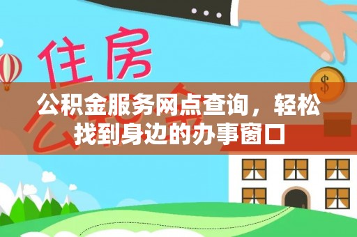 宜昌公积金服务网点查询，轻松找到身边的办事窗口